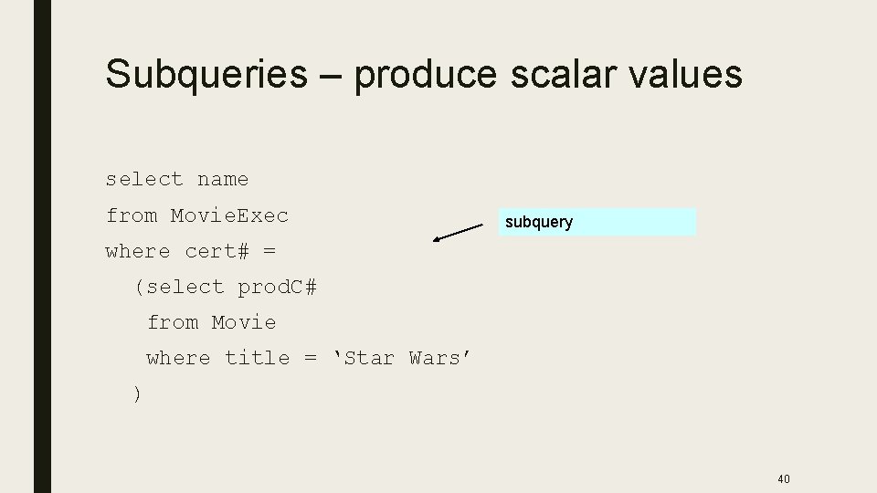Subqueries – produce scalar values select name from Movie. Exec subquery where cert# =