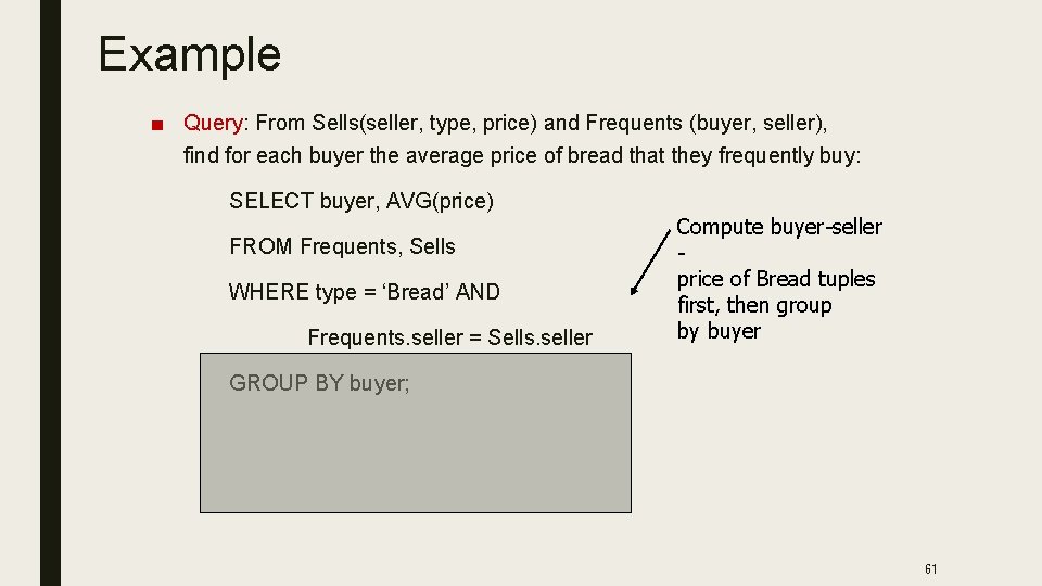 Example ■ Query: From Sells(seller, type, price) and Frequents (buyer, seller), find for each