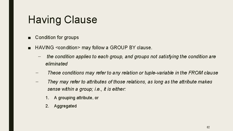 Having Clause ■ Condition for groups ■ HAVING <condition> may follow a GROUP BY