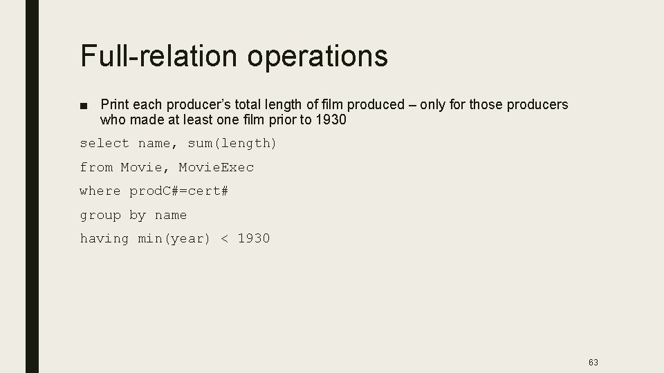Full-relation operations ■ Print each producer’s total length of film produced – only for