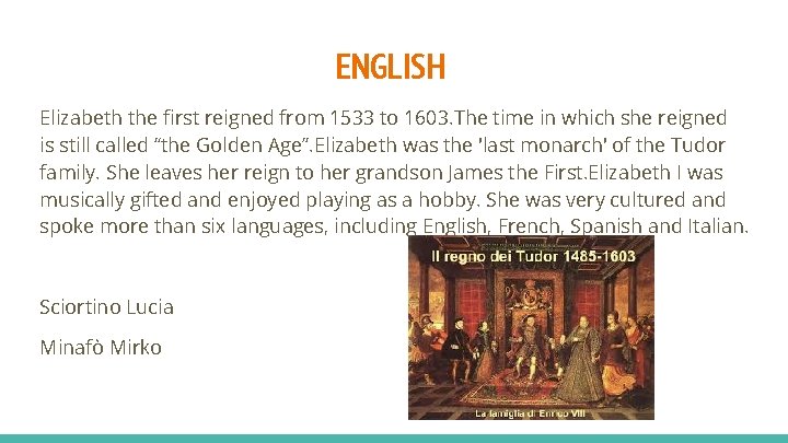 ENGLISH Elizabeth the first reigned from 1533 to 1603. The time in which she