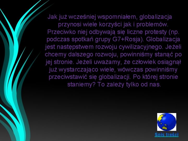 Jak już wcześniej wspomniałem, globalizacja przynosi wiele korzyści jak i problemów. Przeciwko niej odbywają