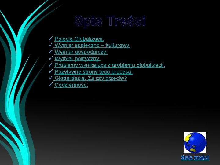 Spis Treści ü Pojęcie Globalizacji. ü Wymiar społeczno – kulturowy. ü Wymiar gospodarczy. ü