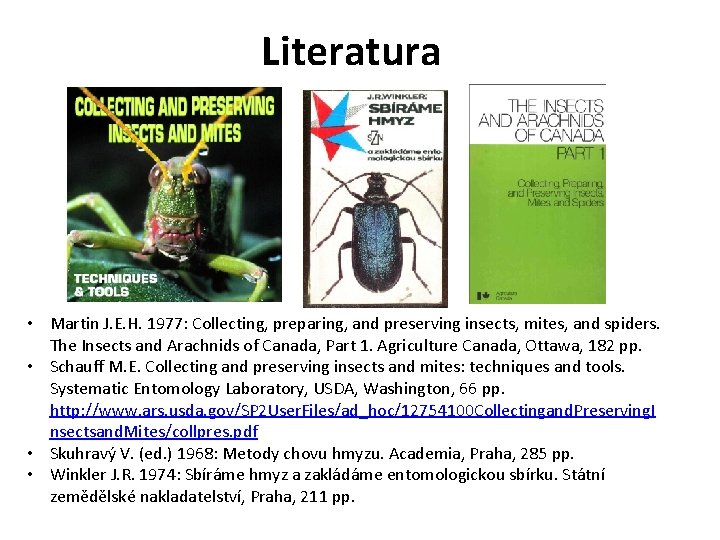 Literatura • Martin J. E. H. 1977: Collecting, preparing, and preserving insects, mites, and