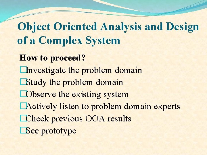 Object Oriented Analysis and Design of a Complex System How to proceed? �Investigate the