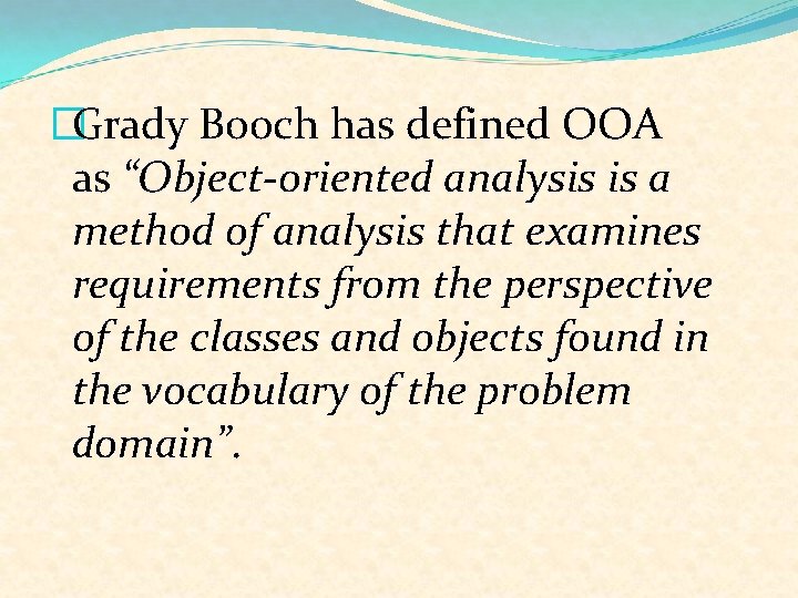 �Grady Booch has defined OOA as “Object-oriented analysis is a method of analysis that