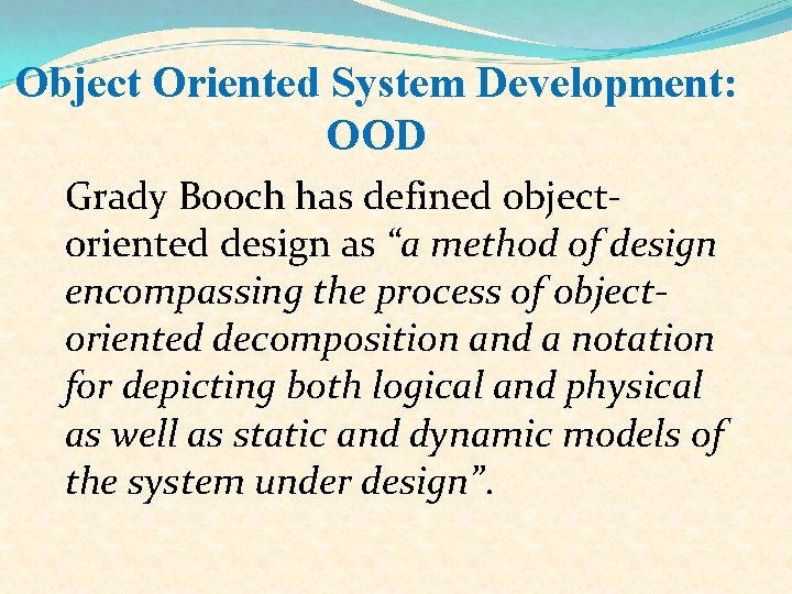 Object Oriented System Development: OOD Grady Booch has defined objectoriented design as “a method