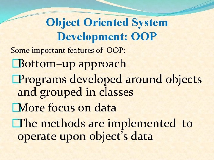 Object Oriented System Development: OOP Some important features of OOP: �Bottom–up approach �Programs developed