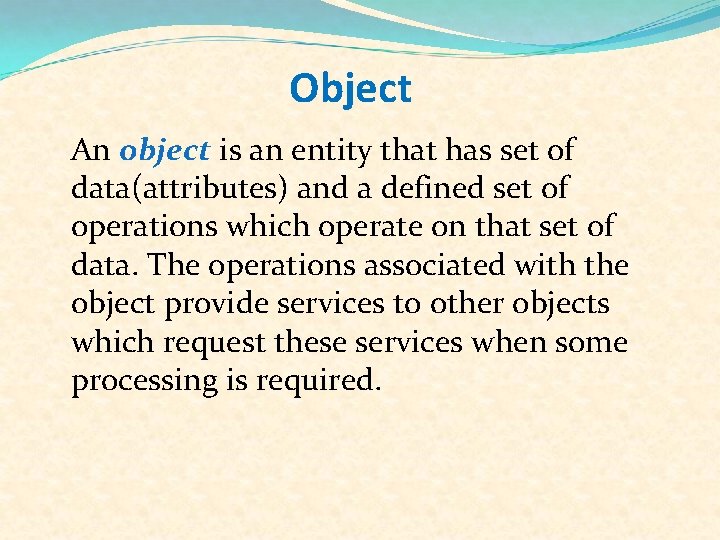 Object An object is an entity that has set of data(attributes) and a defined