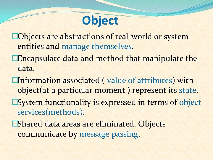Object �Objects are abstractions of real-world or system entities and manage themselves. �Encapsulate data