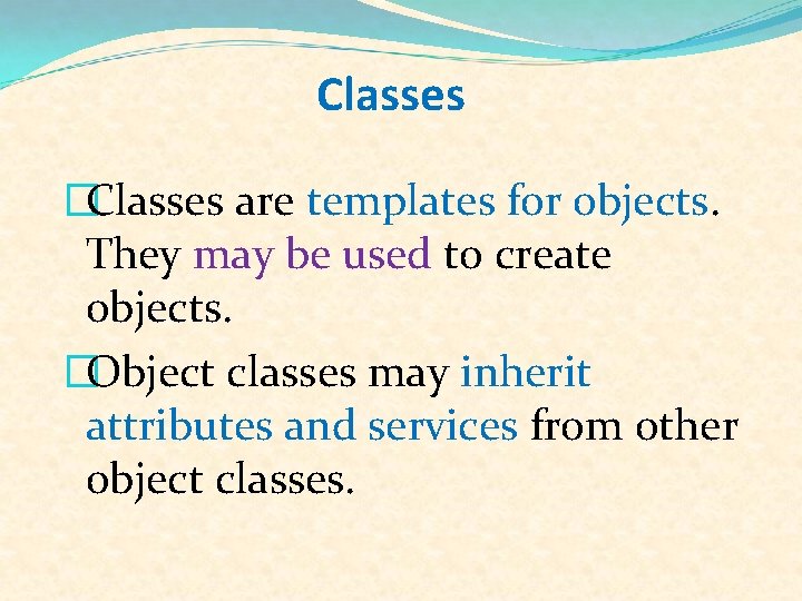 Classes �Classes are templates for objects. They may be used to create objects. �Object