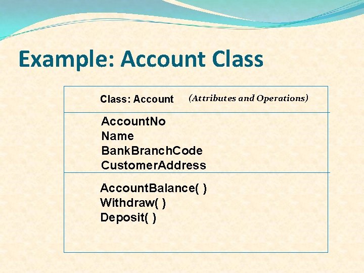 Example: Account Class: Account (Attributes and Operations) Account. No Name Bank. Branch. Code Customer.