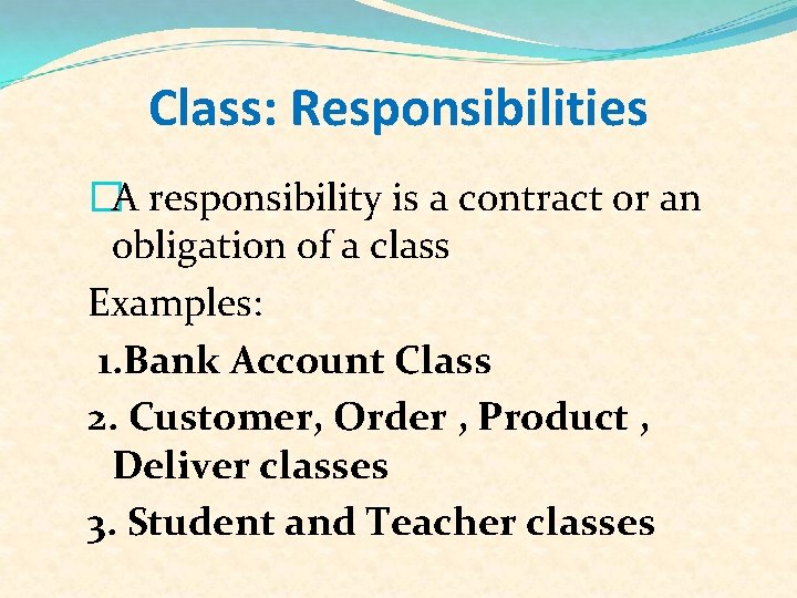 Class: Responsibilities �A responsibility is a contract or an obligation of a class Examples: