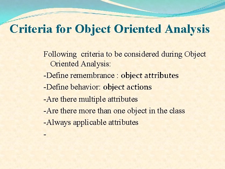 Criteria for Object Oriented Analysis Following criteria to be considered during Object Oriented Analysis:
