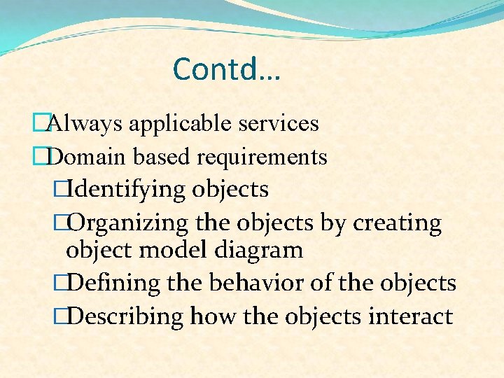 Contd… �Always applicable services �Domain based requirements �Identifying objects �Organizing the objects by creating