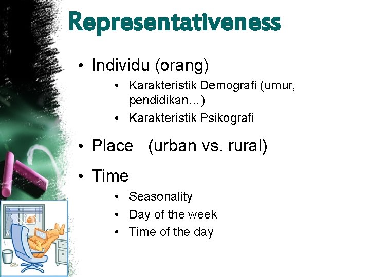 Representativeness • Individu (orang) • Karakteristik Demografi (umur, pendidikan…) • Karakteristik Psikografi • Place
