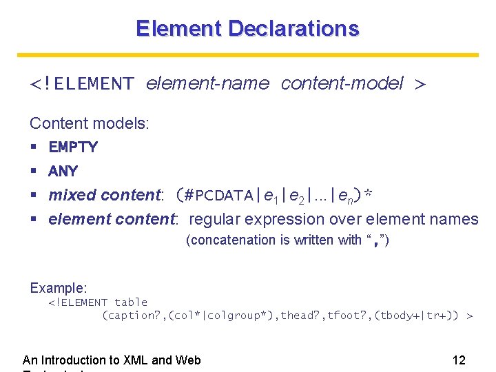 Element Declarations <!ELEMENT element-name content-model > Content models: EMPTY ANY mixed content: (#PCDATA|e 1|e