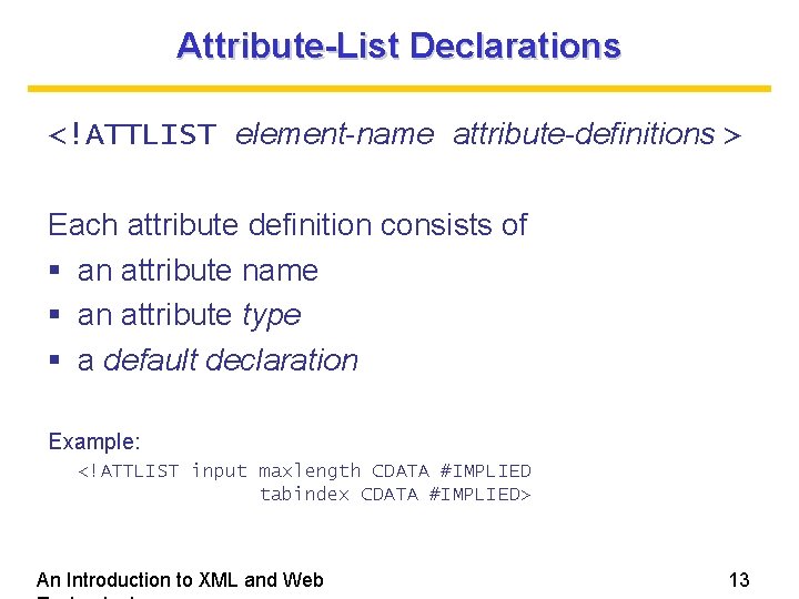 Attribute-List Declarations <!ATTLIST element-name attribute-definitions > Each attribute definition consists of an attribute name