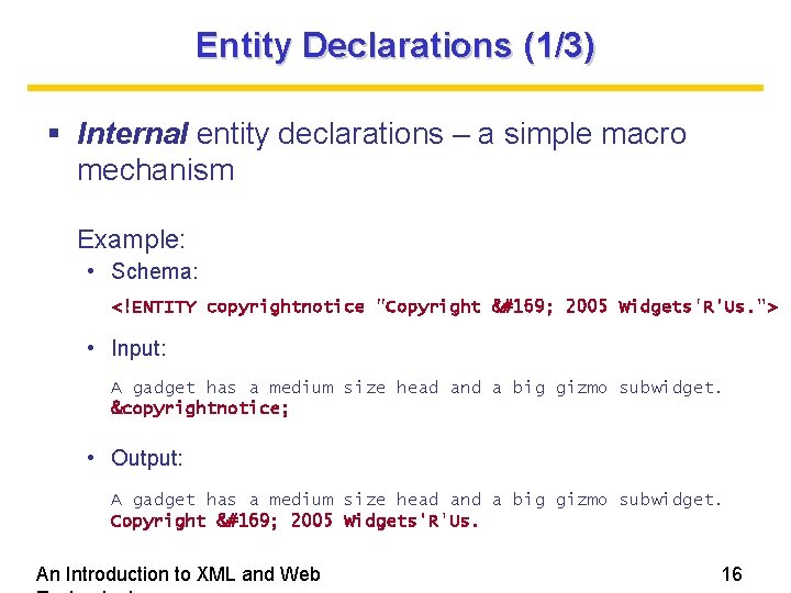 Entity Declarations (1/3) Internal entity declarations – a simple macro mechanism Example: • Schema: