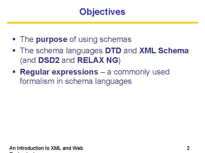 Objectives The purpose of using schemas The schema languages DTD and XML Schema (and