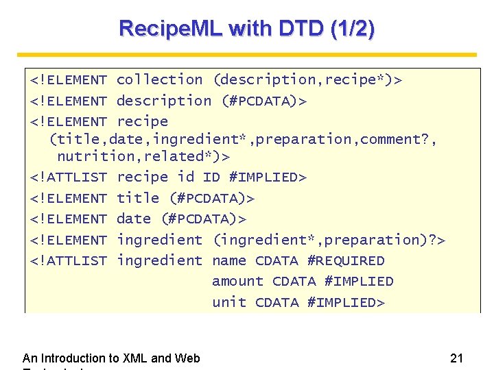 Recipe. ML with DTD (1/2) <!ELEMENT collection (description, recipe*)> <!ELEMENT description (#PCDATA)> <!ELEMENT recipe