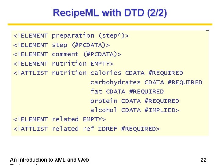 Recipe. ML with DTD (2/2) <!ELEMENT <!ATTLIST preparation (step*)> step (#PCDATA)> comment (#PCDATA)> nutrition