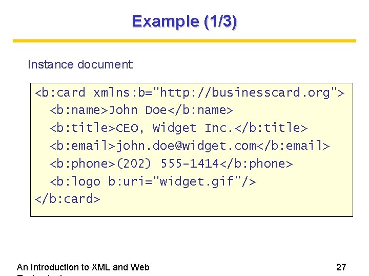 Example (1/3) Instance document: <b: card xmlns: b="http: //businesscard. org"> <b: name>John Doe</b: name>
