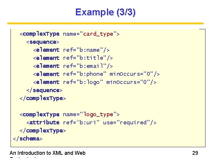 Example (3/3) <complex. Type name="card_type"> <sequence> <element ref="b: name"/> <element ref="b: title"/> <element ref="b: