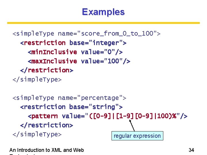 Examples <simple. Type name="score_from_0_to_100"> <restriction base="integer"> <min. Inclusive value="0"/> <max. Inclusive value="100"/> </restriction> </simple.