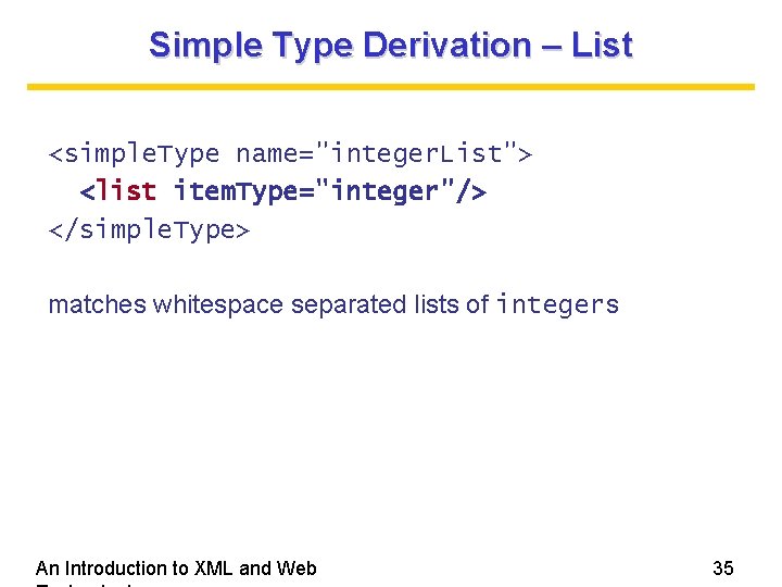 Simple Type Derivation – List <simple. Type name="integer. List"> <list item. Type="integer"/> </simple. Type>