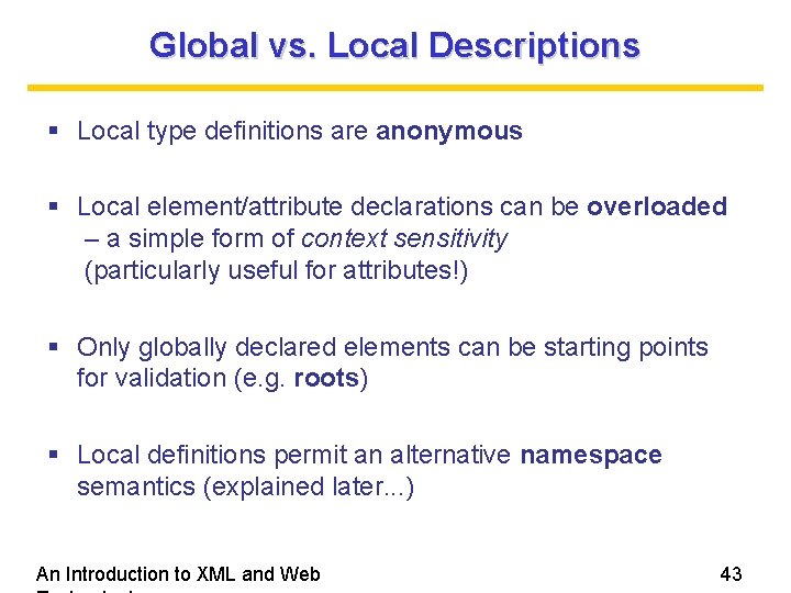 Global vs. Local Descriptions Local type definitions are anonymous Local element/attribute declarations can be