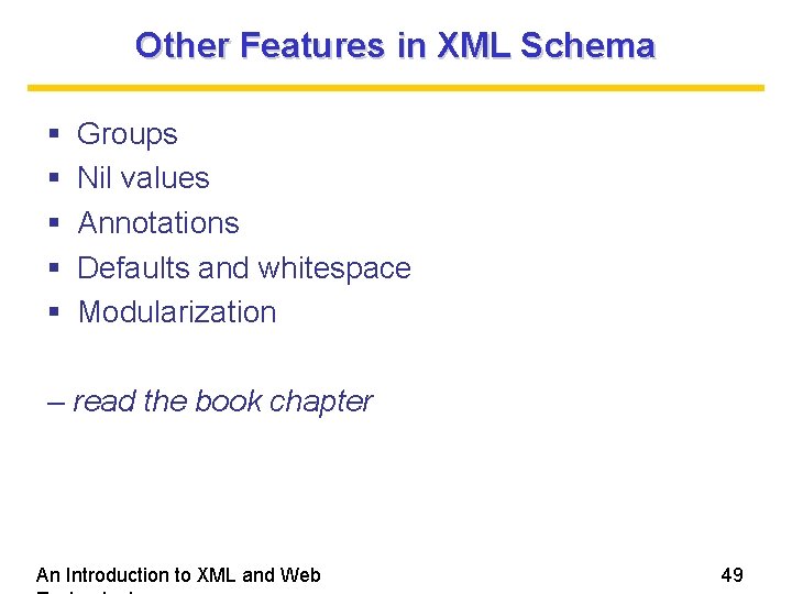 Other Features in XML Schema Groups Nil values Annotations Defaults and whitespace Modularization –