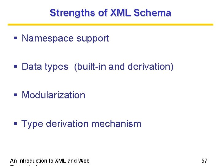 Strengths of XML Schema Namespace support Data types (built-in and derivation) Modularization Type derivation