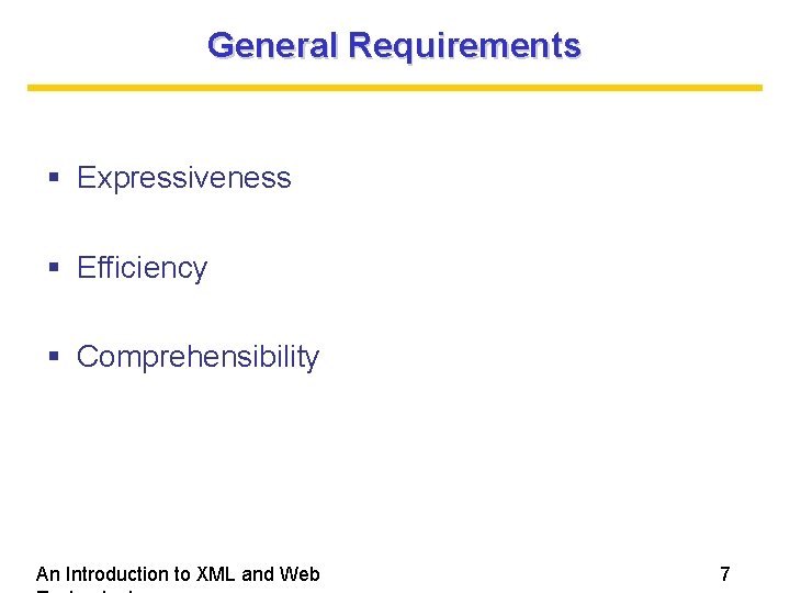 General Requirements Expressiveness Efficiency Comprehensibility An Introduction to XML and Web 7 