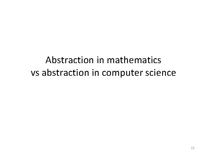 Abstraction in mathematics vs abstraction in computer science 11 