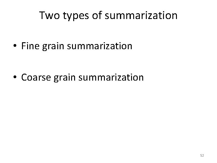 Two types of summarization • Fine grain summarization • Coarse grain summarization 52 