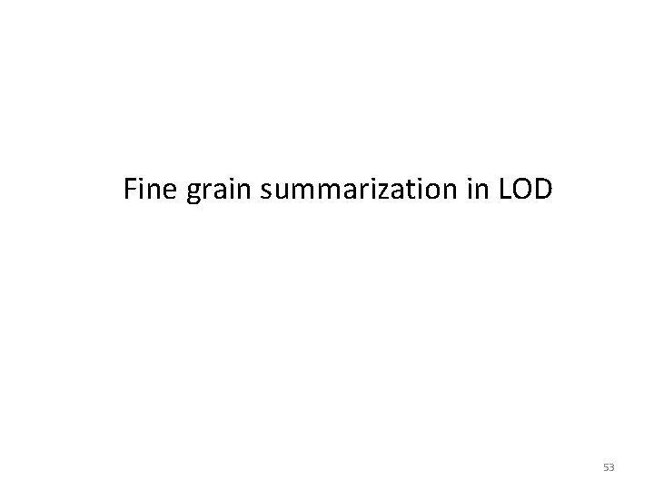 Fine grain summarization in LOD 53 