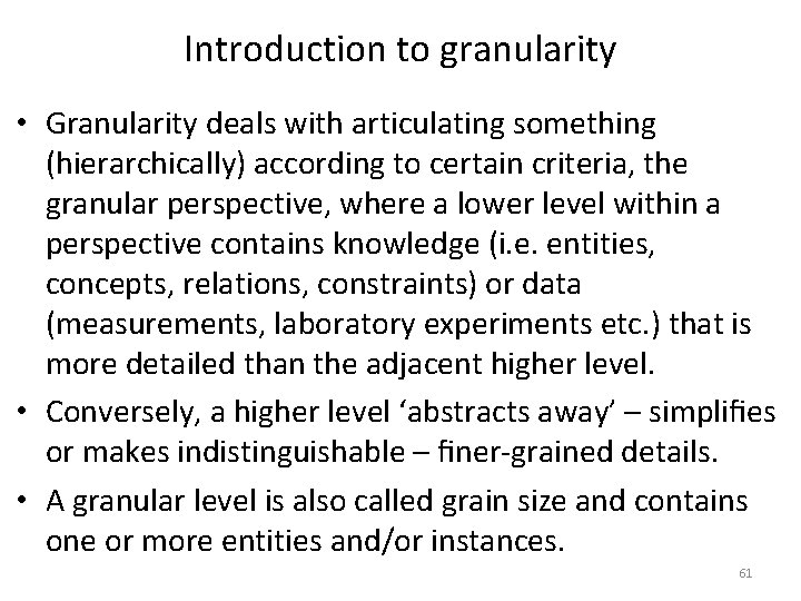 Introduction to granularity • Granularity deals with articulating something (hierarchically) according to certain criteria,