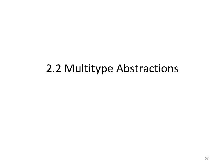 2. 2 Multitype Abstractions 68 