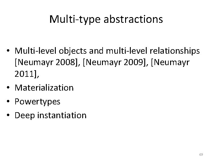 Multi-type abstractions • Multi-level objects and multi-level relationships [Neumayr 2008], [Neumayr 2009], [Neumayr 2011],