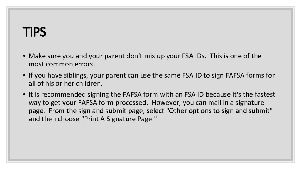 TIPS • Make sure you and your parent don't mix up your FSA IDs. TIPS • Make sure you and your parent don't mix up your FSA IDs.