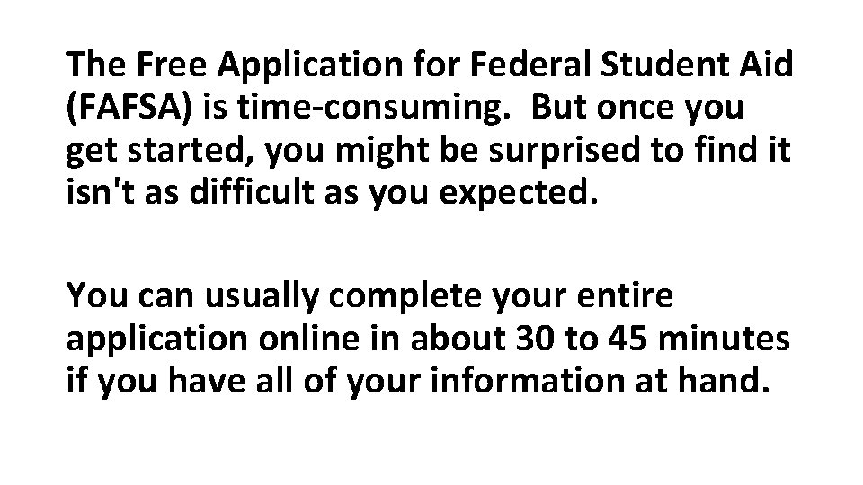 The Free Application for Federal Student Aid (FAFSA) is time-consuming. But once you get The Free Application for Federal Student Aid (FAFSA) is time-consuming. But once you get