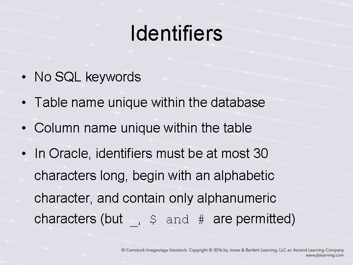 Identifiers • No SQL keywords • Table name unique within the database • Column Identifiers • No SQL keywords • Table name unique within the database • Column