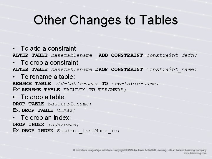 Other Changes to Tables • To add a constraint ALTER TABLE basetablename ADD CONSTRAINT Other Changes to Tables • To add a constraint ALTER TABLE basetablename ADD CONSTRAINT