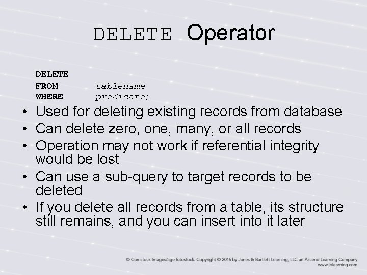 DELETE Operator DELETE FROM WHERE tablename predicate; • Used for deleting existing records from DELETE Operator DELETE FROM WHERE tablename predicate; • Used for deleting existing records from