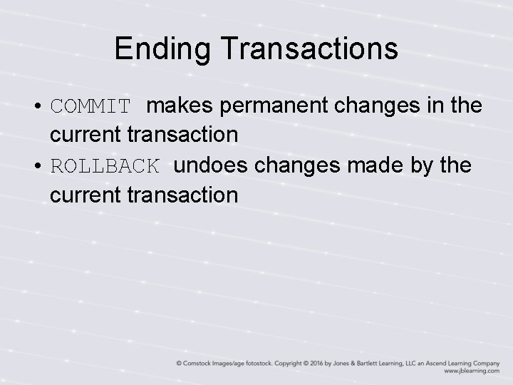 Ending Transactions • COMMIT makes permanent changes in the current transaction • ROLLBACK undoes Ending Transactions • COMMIT makes permanent changes in the current transaction • ROLLBACK undoes