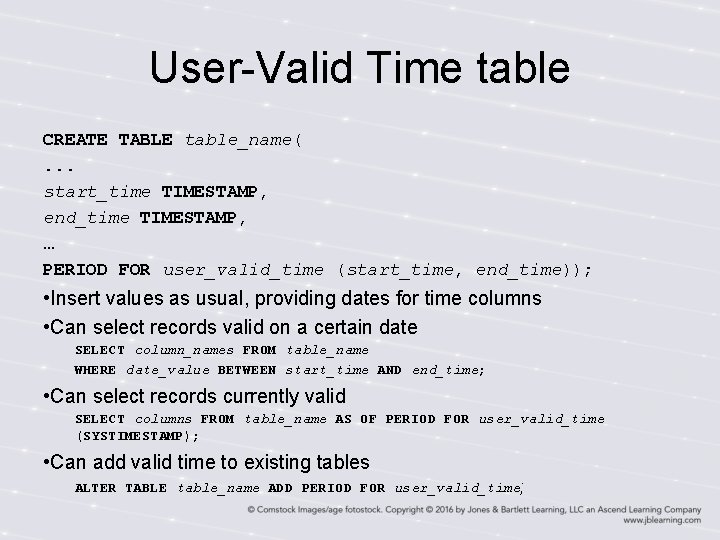 User-Valid Time table CREATE TABLE table_name(. . . start_time TIMESTAMP, end_time TIMESTAMP, … PERIOD User-Valid Time table CREATE TABLE table_name(. . . start_time TIMESTAMP, end_time TIMESTAMP, … PERIOD