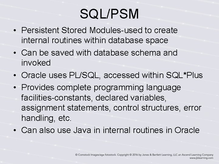 SQL/PSM • Persistent Stored Modules-used to create internal routines within database space • Can SQL/PSM • Persistent Stored Modules-used to create internal routines within database space • Can