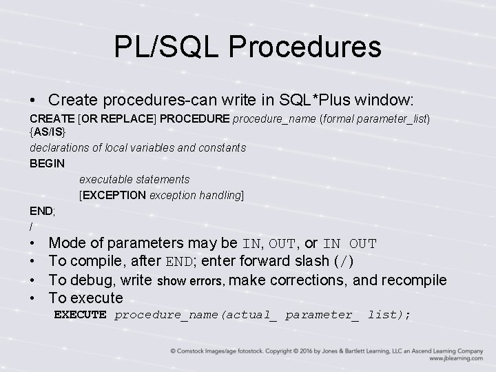 PL/SQL Procedures • Create procedures-can write in SQL*Plus window: CREATE [OR REPLACE] PROCEDURE procedure_name
