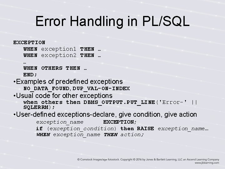 Error Handling in PL/SQL EXCEPTION WHEN exception 1 THEN … WHEN exception 2 THEN Error Handling in PL/SQL EXCEPTION WHEN exception 1 THEN … WHEN exception 2 THEN